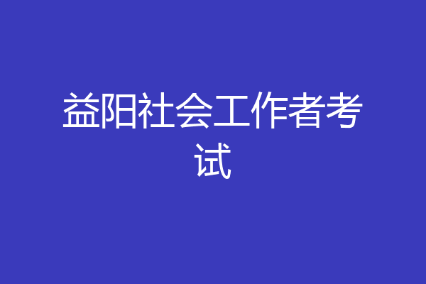 益阳社会工作者考试