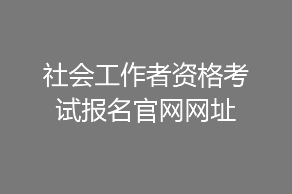 社会工作者资格考试报名官网网址