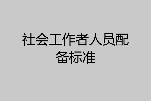 社会工作者人员配备标准