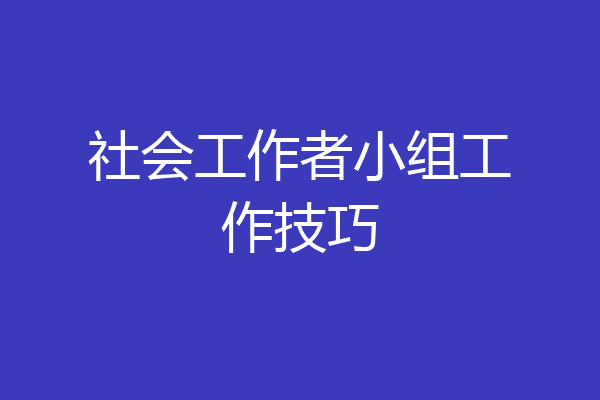 社会工作者小组工作技巧