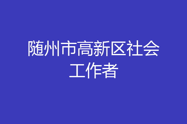 随州市高新区社会工作者