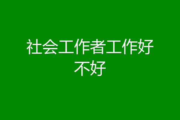 社会工作者工作好不好