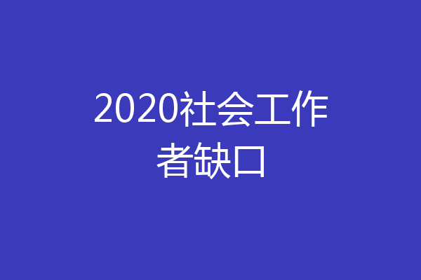 2020社会工作者缺口