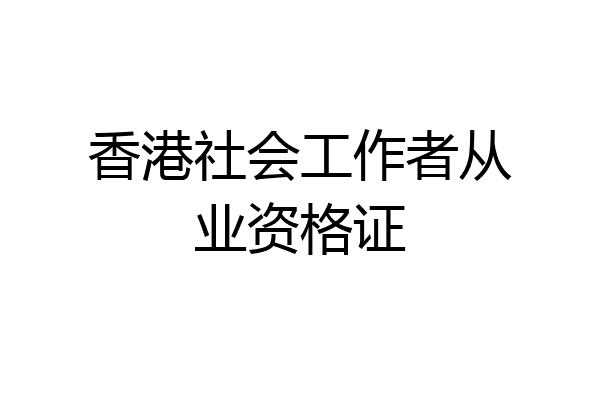 香港社会工作者从业资格证