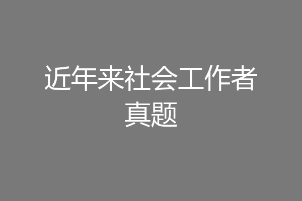 近年来社会工作者真题