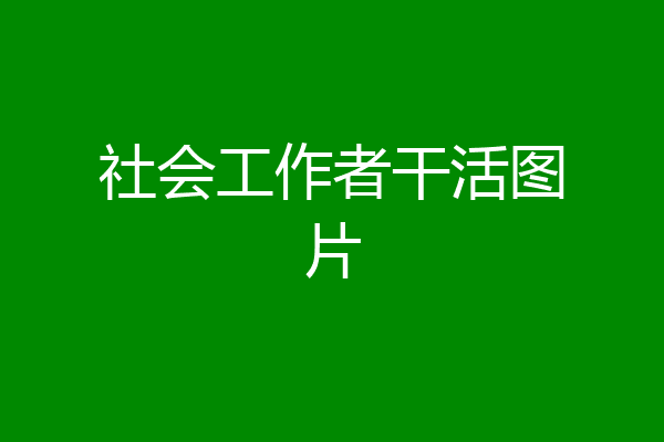 社会工作者干活图片