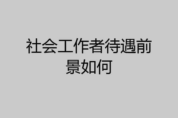 社会工作者待遇前景如何