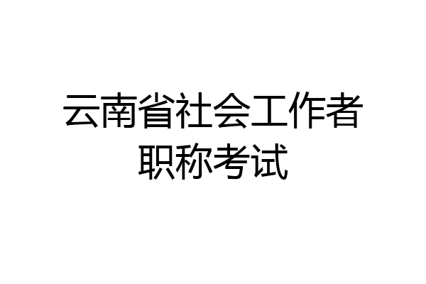 云南省社会工作者职称考试