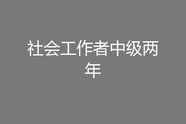 社会工作者中级两年