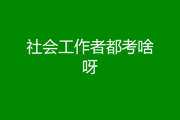 社会工作者都考啥呀
