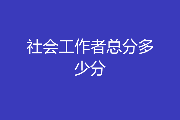 社会工作者总分多少分