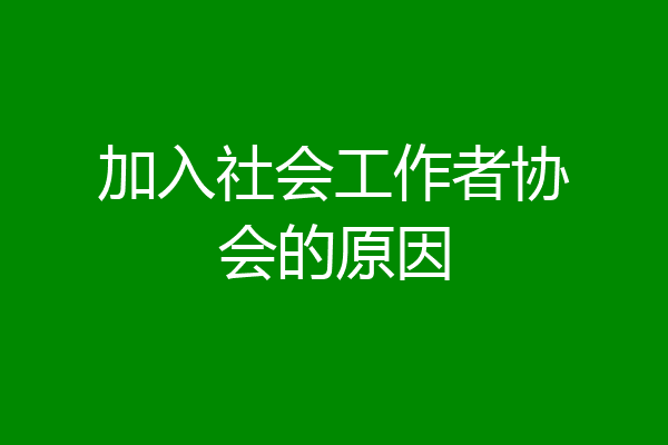加入社会工作者协会的原因