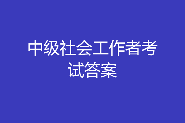 中级社会工作者考试答案
