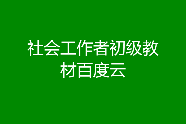 社会工作者初级教材百度云
