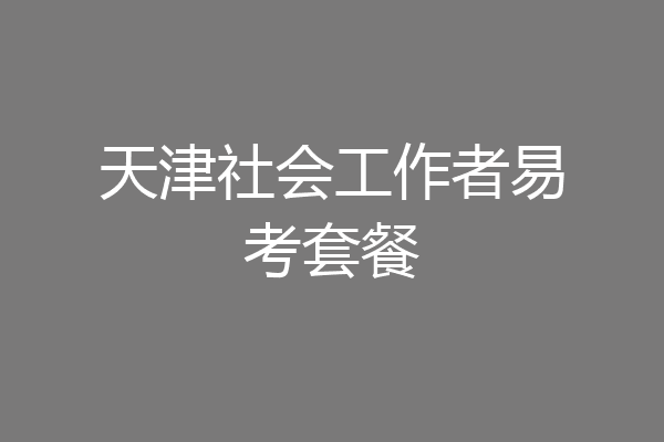 天津社会工作者易考套餐