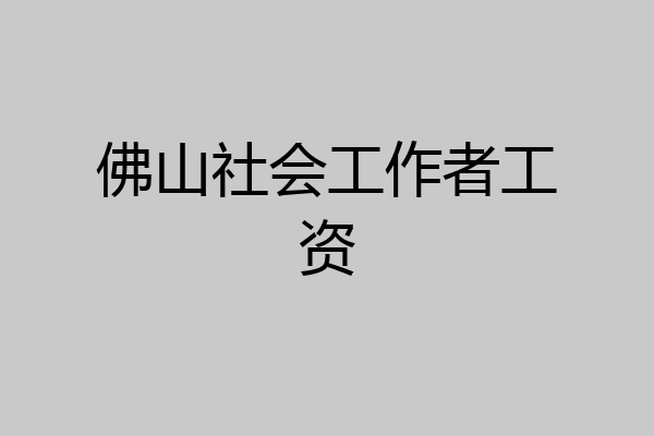 佛山社会工作者工资