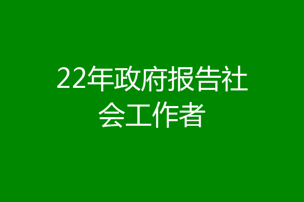 22年政府报告社会工作者