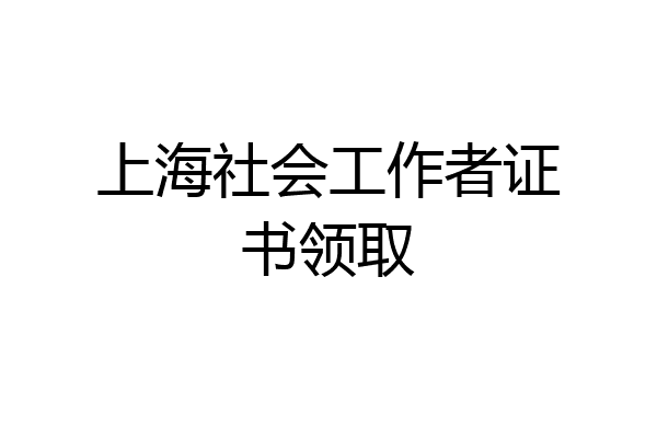 上海社会工作者证书领取