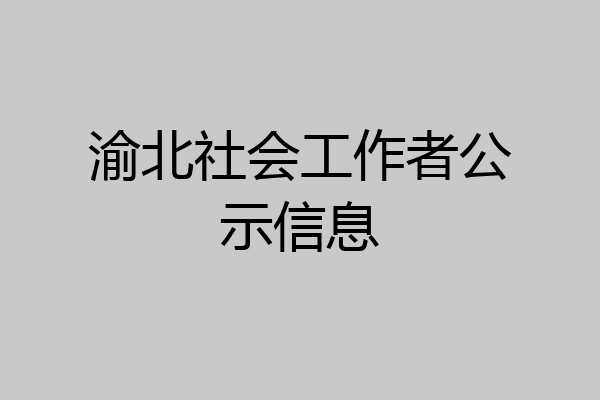 渝北社会工作者公示信息
