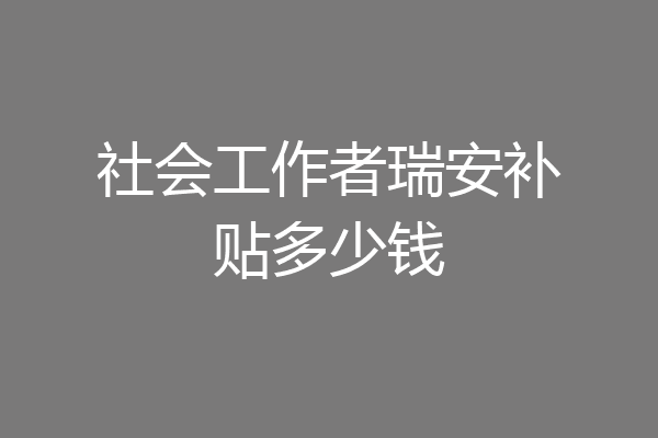 社会工作者瑞安补贴多少钱