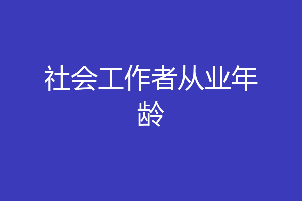 社会工作者从业年龄