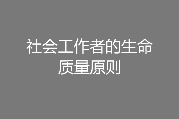社会工作者的生命质量原则