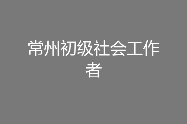 常州初级社会工作者