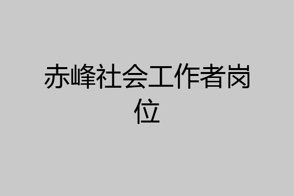 赤峰社会工作者岗位