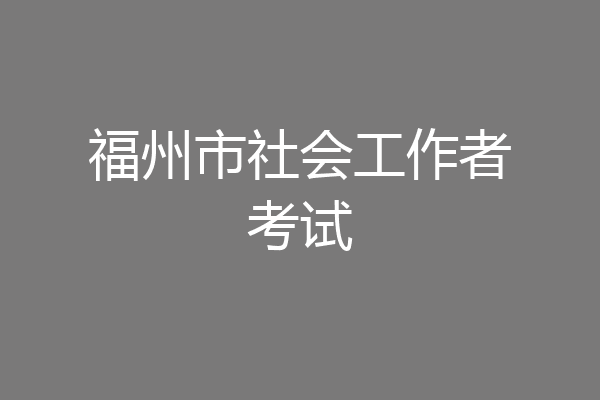福州市社会工作者考试
