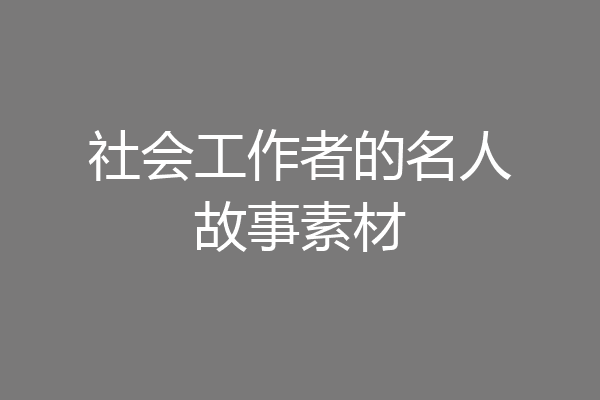 社会工作者的名人故事素材