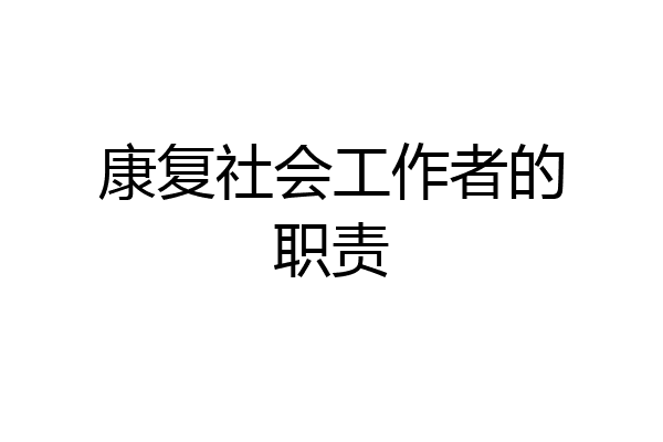 康复社会工作者的职责