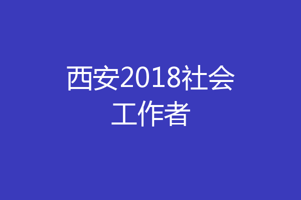 西安2018社会工作者