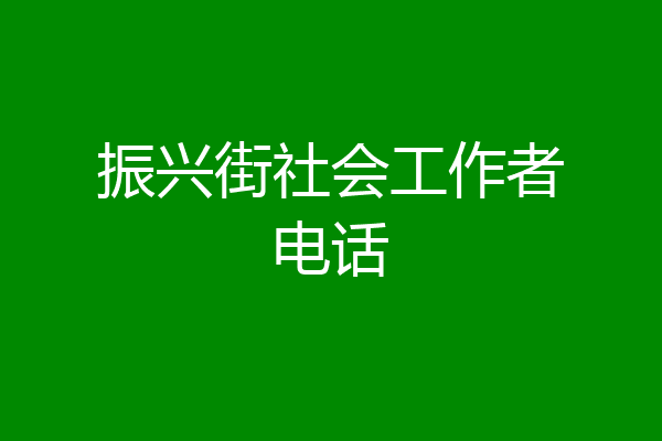 振兴街社会工作者电话
