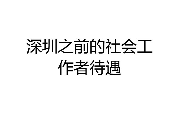 深圳之前的社会工作者待遇