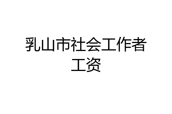 乳山市社会工作者工资