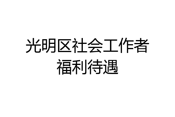 光明区社会工作者福利待遇
