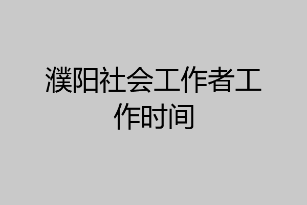 濮阳社会工作者工作时间