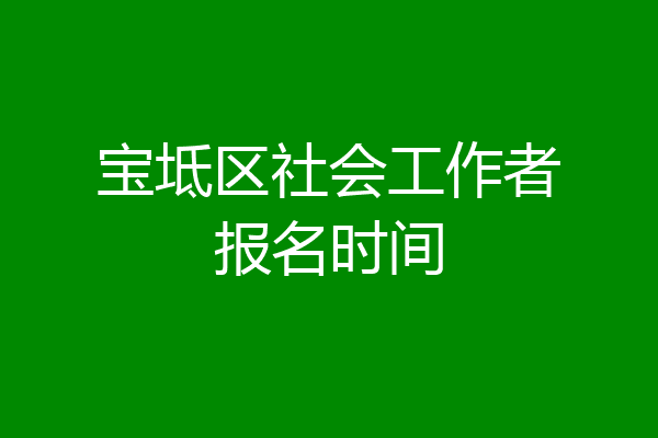 宝坻区社会工作者报名时间
