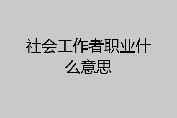 社会工作者职业什么意思