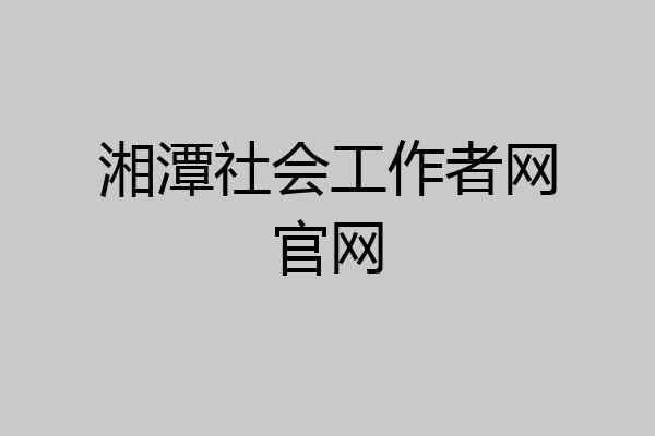 湘潭社会工作者网官网