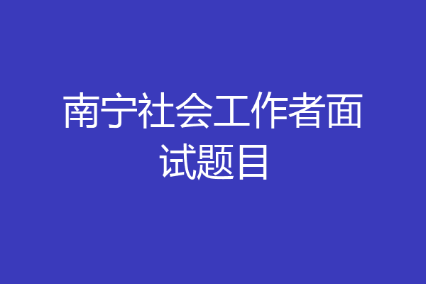 南宁社会工作者面试题目