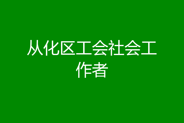 从化区工会社会工作者