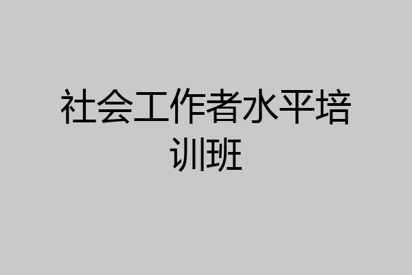 社会工作者水平培训班