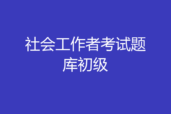 社会工作者考试题库初级