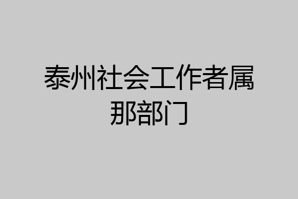 泰州社会工作者属那部门