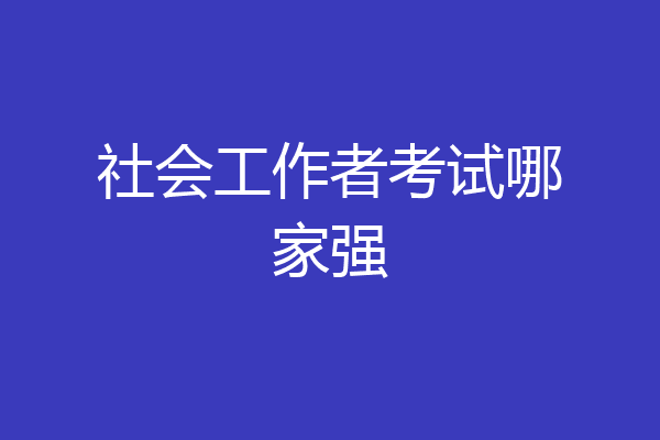 社会工作者考试哪家强