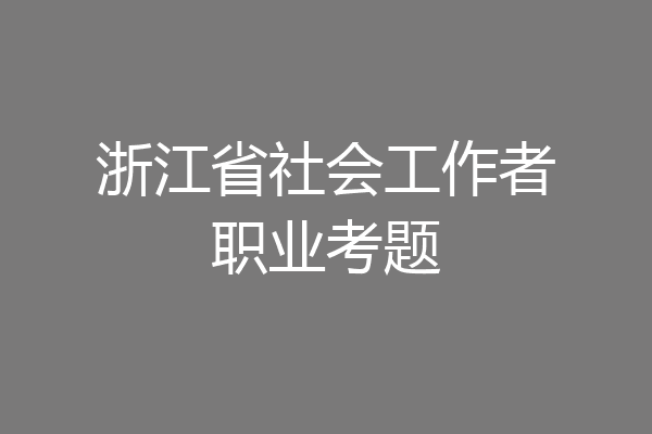 浙江省社会工作者职业考题