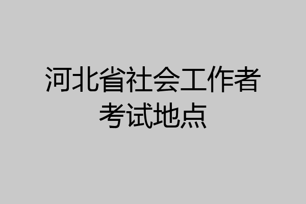 河北省社会工作者考试地点