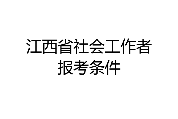 江西省社会工作者报考条件