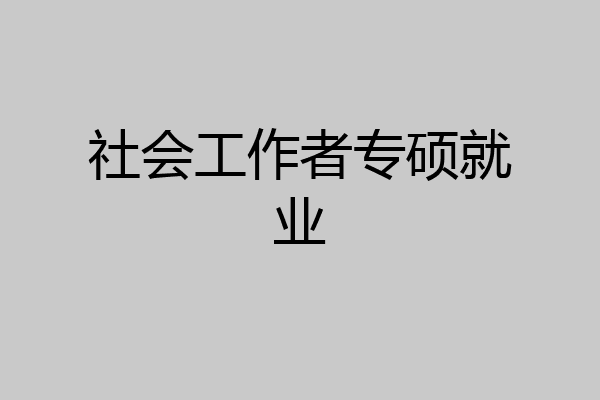 社会工作者专硕就业